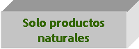 Cuadro de texto: Solo productos naturales