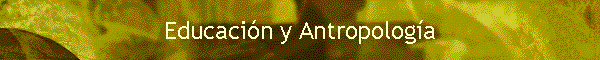 Educaci�n y Antropolog�a