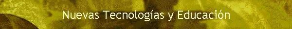 Nuevas Tecnolog�as y Educaci�n