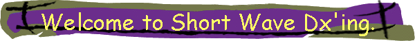 Welcome to Short Wave Dx'ing.