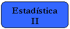 Rect�ngulo redondeado: Estad�stica 
II
