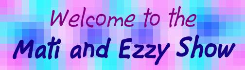 The Mati and Ezzy Show