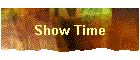Show Time