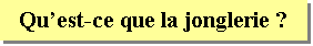 Zone de Texte: Qu�est-ce que la jonglerie ?