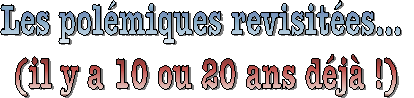 Les pol�miques revisit�es� 
(il y a 10 ou 20 ans d�j� !)
