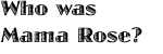 Who was Mama Rose?