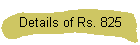 Details of Rs. 825