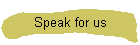 Speak for us