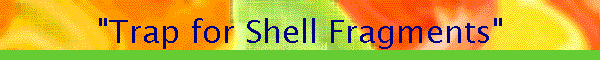 "Trap for Shell Fragments"