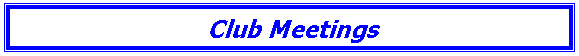 Text Box: Club Meetings