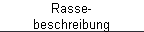 Rasse- 
 beschreibung