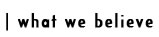 What We Believe