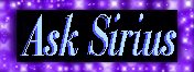 Ask Sirius your most burning questions, and have him answer! Warning: Slight chance of being offended...