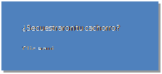 Cuadro de texto: �Secuestraron tu cachorro?
Clic aqui
