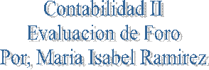 Contabilidad II
Evaluacion de Foro
Por, Maria Isabel Ramirez