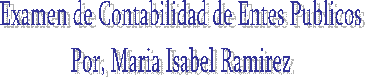 Examen de Contabilidad de Entes Publicos
Por, Maria Isabel Ramirez