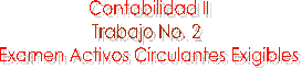 Contabilidad II
Trabajo No. 2 
Examen Activos Circulantes Exigibles