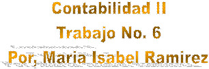 Contabilidad II
Trabajo No. 6
Por, Maria Isabel Ramirez