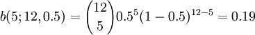 \!b(5;12,0.5)={12 \choose 5}0.5^5(1-0.5)^{12-5}=0.19