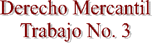 Derecho Mercantil
Trabajo No. 3