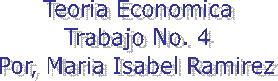 Teoria Economica
Trabajo No. 4
Por, Maria Isabel Ramirez