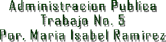 Administracion Publica
Trabajo No. 5
Por, Maria Isabel Ramirez
