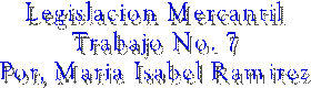 Legislacion Mercantil
Trabajo No. 7
Por, Maria Isabel Ramirez