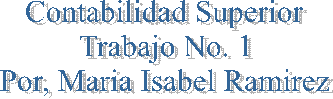 Contabilidad Superior
Trabajo No. 1
Por, Maria Isabel Ramirez