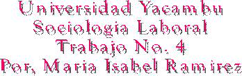 Universidad Yacambu
Sociologia Laboral
Trabajo No. 4
Por, Maria Isabel Ramirez