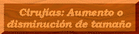 Ciruj�as: Aumento o disminuci�n de tama�o.