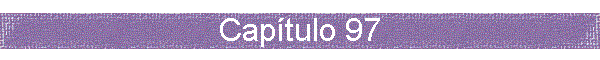 Cap�tulo 97