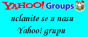 Uclanite se u nasu Yahoo! grupu potpuno besplatno!!!