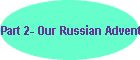 Part 2- Our Russian Adventure