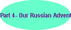 Part 4- Our Russian Adventure