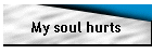 My soul hurts