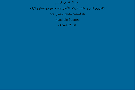 Text Box: بسم الله الرحمن الرحيم أنا مروان العمري  طالب في كلية الأسنان جامعة عدن من المستوى الرابعهذه الصفحه تتضمن موضوع عن: Mandible fractureاتمنا لكم الاستفاده