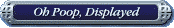 Oh Poop, Displayed