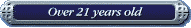 Over 21 years of age