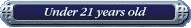 Under 21 years of age
