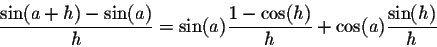 \begin{displaymath}\frac{\sin(a + h) - \sin(a)}{h} = \sin(a)\frac{1 - \cos(h)}{h} + \cos(a) \frac{\sin(h)}{h}\end{displaymath}