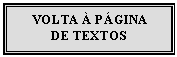 Caixa de texto: VOLTA � P�GINA
DE TEXTOS
