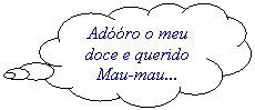 Texto explicativo em forma de nuvem: Ad��ro o meu doce e querido Mau-mau...