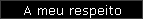 A meu respeito