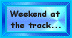 This weekend at the track