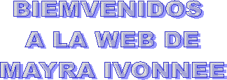 BIEMVENIDOS
 A LA WEB DE
 MAYRA IVONNEE