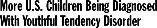 More U.S. Children Being Diagnosed With Youthful Tendency Disorder