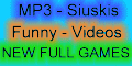 GAMES FULL NEW,MP3-NAUJOS siuskis,Funny Videos,kitoslinkmybes!!!