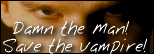 Damn the Man!&nbsp; Save the Vampire!