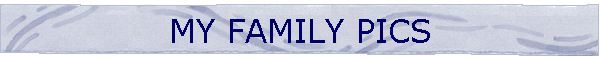 MY FAMILY PICS