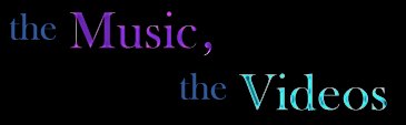 the music, the videos